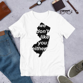 We Don't Like You Either Unisex T-Shirt